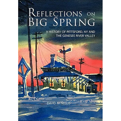 Reflections on Big Spring: A History of Pittsford, NY and the Genesee River Valley