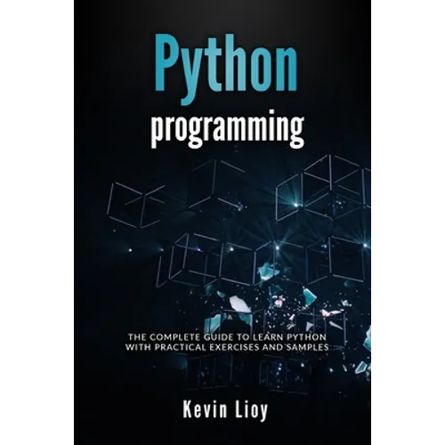 Python Programming: The complete guide to learn Python with practical exercises and samples. Includes Python for Beginners and Python Adva - Paperback