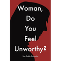 Woman, Do You Feel Unworthy? - Paperback