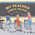 My Teacher Likes to Say - Hardcover