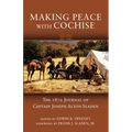 Making Peace with Cochise: The 1872 Journals of Captain Joseph Alton Sladen