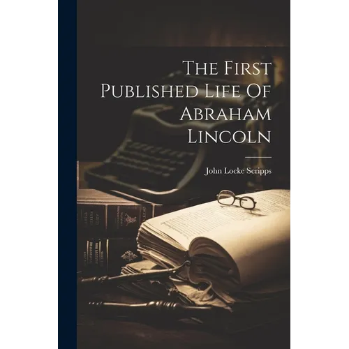 The First Published Life Of Abraham Lincoln - Paperback
