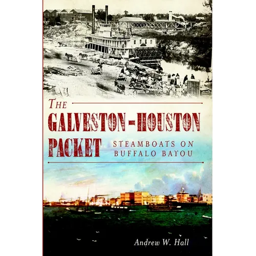 The Galveston-Houston Packet: Steamboats on Buffalo Bayou - Paperback