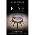 SURRENDER to RISE: Turning Fear and Struggle into Strength and Success - Paperback