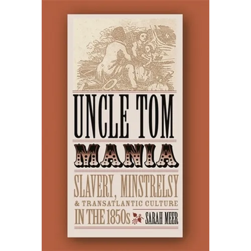 Uncle Tom Mania: Slavery, Minstrelsy, and Transatlantic Culture in the 1850s