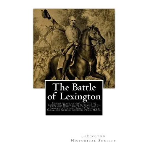 The Battle of Lexington: Fought in and around the City of Lexington, Missouri, on September 18th, 19th and 20th, 1861, by forces under command