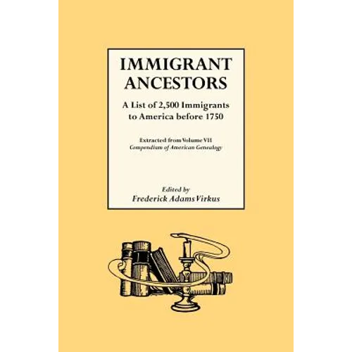 Immigrant Ancestors. a List of 2,500 Immigrants to America Before 1750