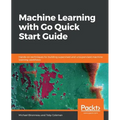 Machine Learning with Go Quick Start Guide - Paperback