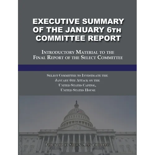Executive Summary of the January 6th Committee Report: Introductory Material to the Final Report of the Select Committee