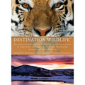 Destination Wildlife: An International Site-by-Site Guide to the Best Places to Experience Endangered, Rare, and Fascinating Animals and Their Habitat - Paperback