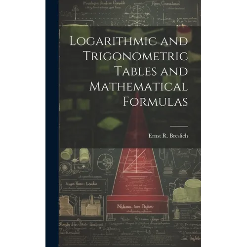 Logarithmic and Trigonometric Tables and Mathematical Formulas - Hardcover