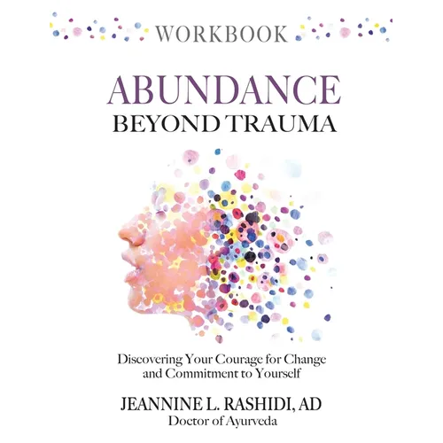 Abundance Beyond Trauma Workbook: Discovering Your Courage For Change and Commitment to Yourself - Paperback
