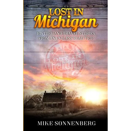 Lost in Michigan: History and Travel Stories from an Endless Road Trip