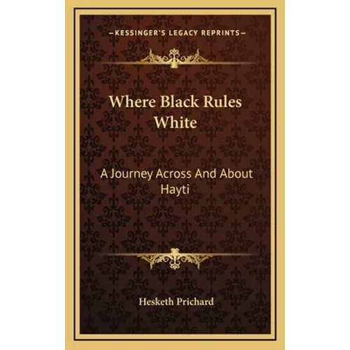 Where Black Rules White: A Journey Across And About Hayti