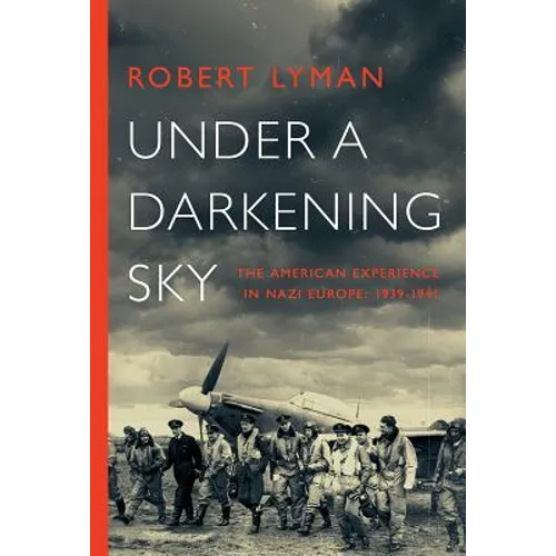 Under A Darkening Sky: The American Experience in Nazi Europe: 1939-1941