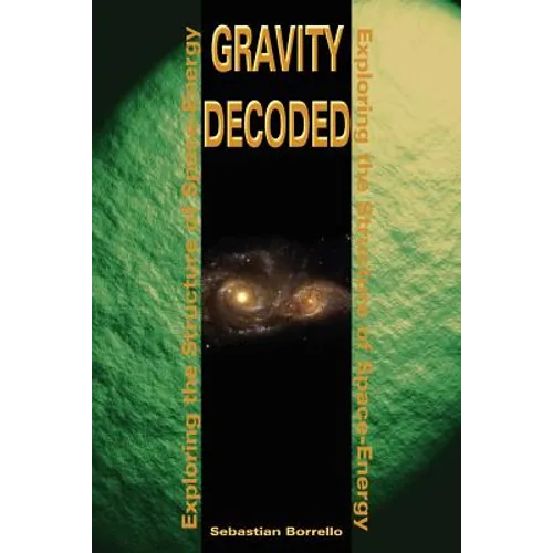 Gravity Decoded: Exploring the Structure of Space-Energy - Paperback