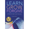 Learn, Grow, Forgive: A Path to Spiritual Success - Paperback