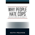Why People Hate Cops: And What Cops Can Do About It