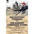 The Egyptian Campaign, 1882 & the Mahdist Campaigns, Sudan 1884-98 Two Books in One Edition: The British Army at War in North Africa During the 19th C