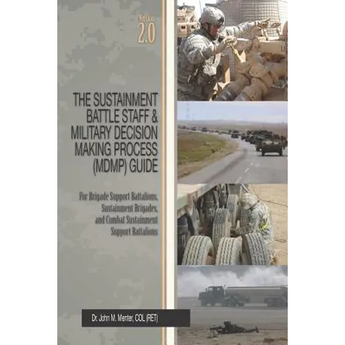 The Sustainment Battle Staff & Military Decision Making Process (MDMP) Guide: Version 2.0 For Brigade Support Battalions, Sustainment Brigades, and Co