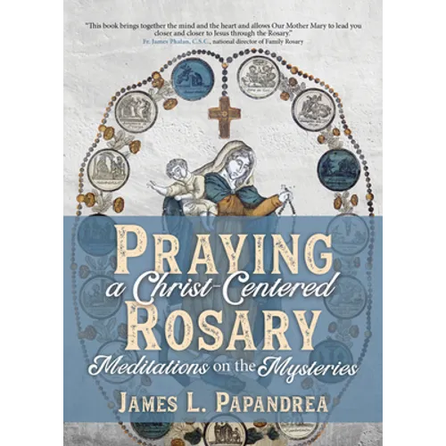Praying a Christ-Centered Rosary: Meditations on the Mysteries - Paperback