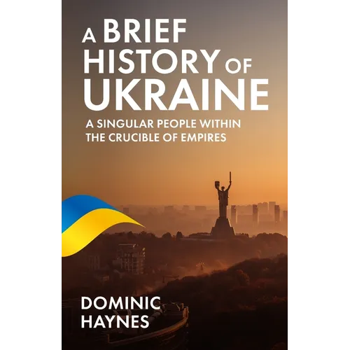 A Brief History of Ukraine: A Singular People Within the Crucible of Empires
