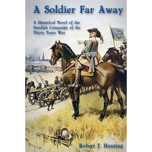 A Soldier Far Away: A Historical Novel of the Swedish Campaign of the Thirty Years War