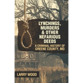 Lynchings, Murders, and Other Nefarious Deeds: A Criminal History of Greene County, Mo.