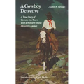 A Cowboy Detective: A True Story of Twenty-Two Years with a World-Famous Detective Agency