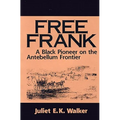 Free Frank: A Black Pioneer on the Antebellum Frontier a Black Pioneer on the Antebellum Frontier