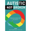 Autistic, Not Broken: Helping Your Autistic Child Have the Wonderful Life They Deserve - Paperback