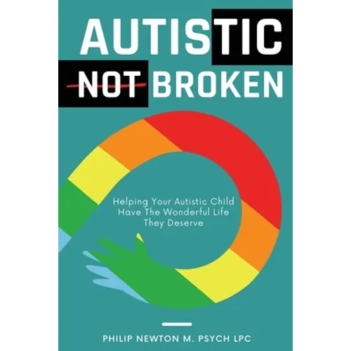 Autistic, Not Broken: Helping Your Autistic Child Have the Wonderful Life They Deserve - Paperback