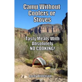 Camp Without Coolers or Stoves: Tasty Meals with Absolutely No Cooking!