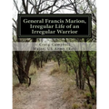 General Francis Marion, Irregular Life of an Irregular Warrior