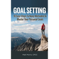 Goal Setting: 10 Easy Steps To Keep Motivated & Master Your Personal Goals - Paperback