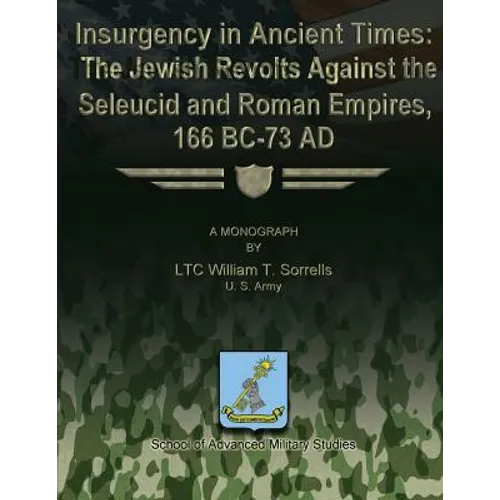 Insurgency in Ancient Times: The Jewish Revolts Against the Seleucid and Roman Empires, 166 BC-73 AD