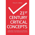 21st Century Critical Concepts: Overcoming the Roadblock of Personal, Professional, and Organizational Success - Paperback