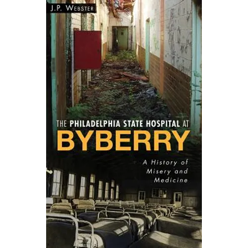 The Philadelphia State Hospital at Byberry: A History of Misery and Medicine