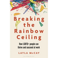 Breaking the Rainbow Ceiling: How LGBTQ+ People Can Thrive and Succeed at Work - Paperback