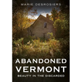 Abandoned Vermont: Beauty in the Discarded
