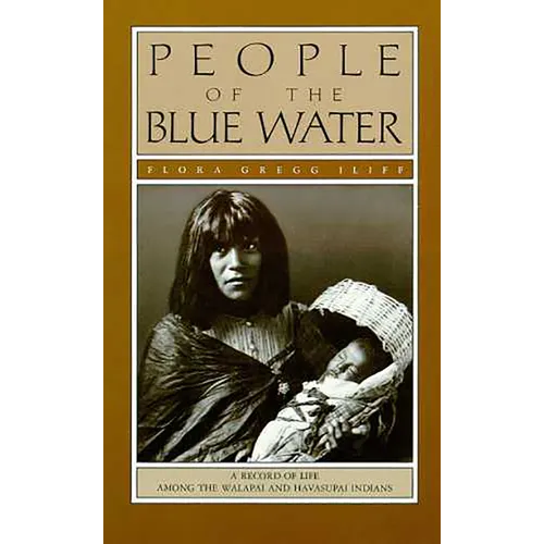 People of the Blue Water: A Record of Life Among the Walapai and Havasupai Indians