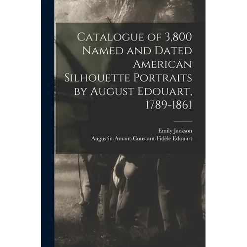 Catalogue of 3,800 Named and Dated American Silhouette Portraits by August Edouart, 1789-1861