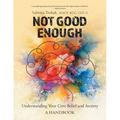 Not Good Enough: Understanding Your Core Belief and Anxiety: A Handbook - Paperback