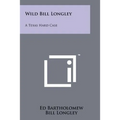 Wild Bill Longley: A Texas Hard Case - Paperback
