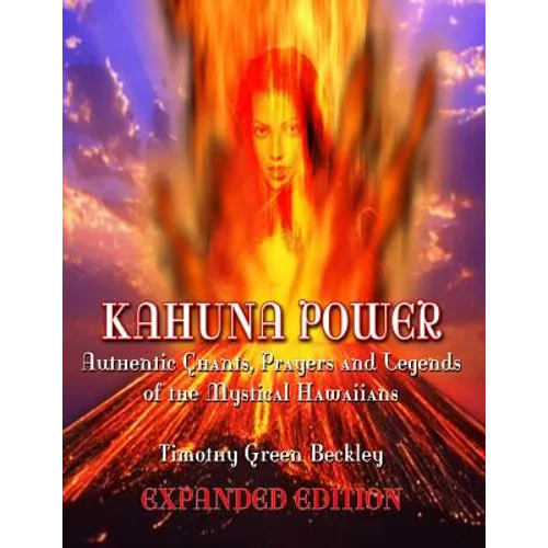 Kahuna Power: Authentic Chants, Prayers and Legends of the Mystical Hawaiians