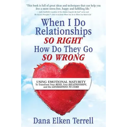 When I Do Relationships So Right How Do They Go So Wrong: Using Emotional Maturity to Transform Your Mind, Your Relationships, and the Generations to - Paperback