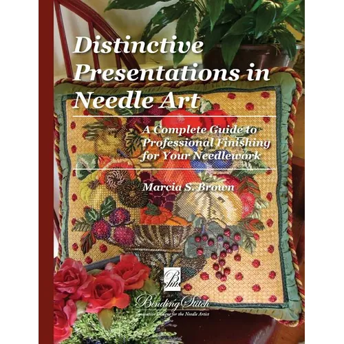 Distinctive Presentations In Needle Art: A Complete Guide to Professional Finishing for Your Needlework - Paperback