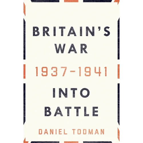 Britain's War: Into Battle, 1937-1941 - Hardcover