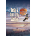 Tears Are Only Water - Paperback