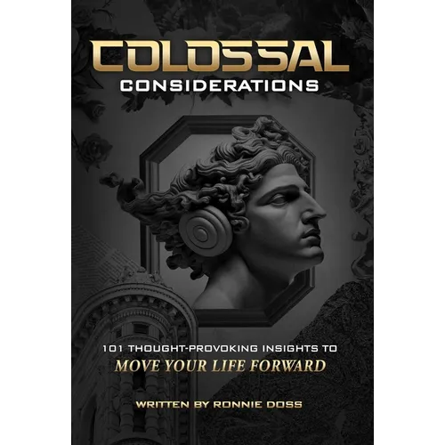Colossal Considerations: 101 Thought-Provoking Insights To Move Your Life Forward - Hardcover